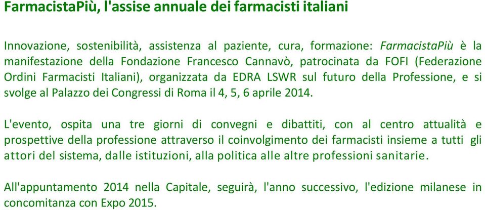 2014. L'evento, ospita una tre giorni di convegni e dibattiti, con al centro attualità e prospettive della professione attraverso il coinvolgimento dei farmacisti insieme a tutti gli attori