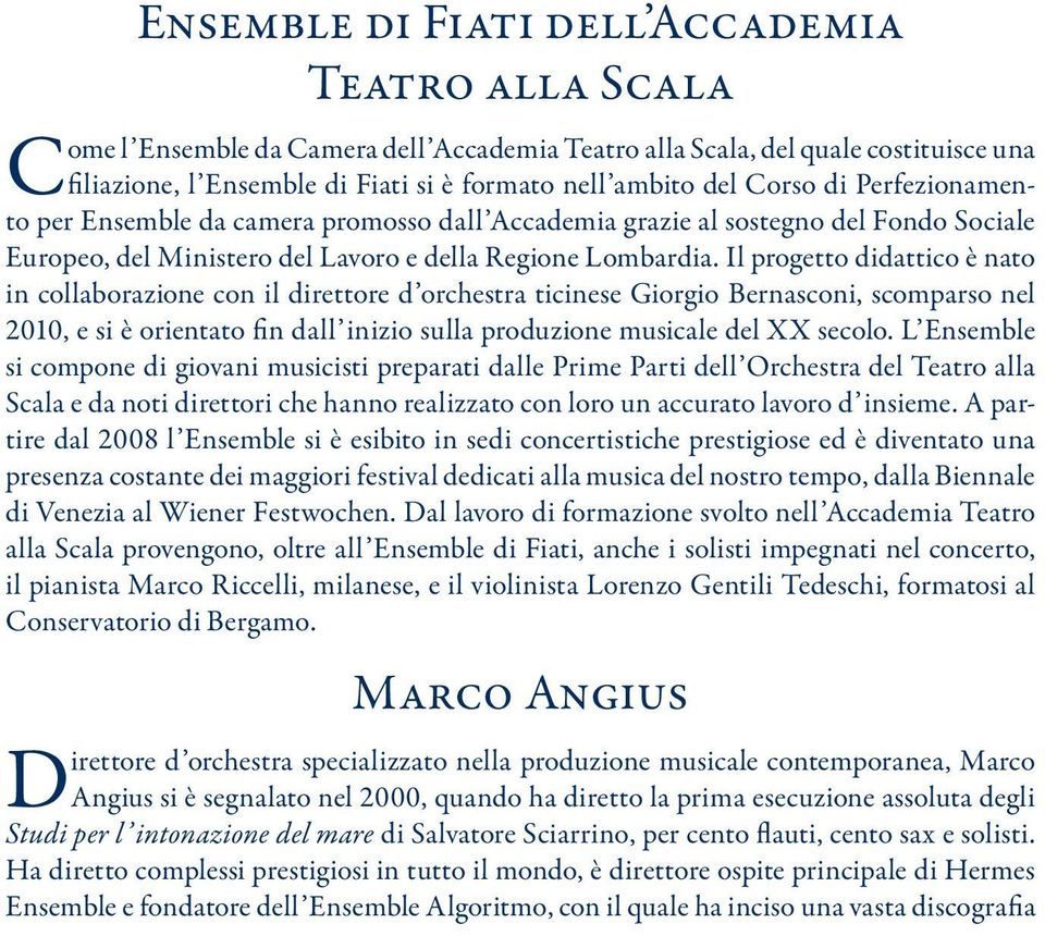 il progetto didattico è nato in collaborazione con il direttore d orchestra ticinese Giorgio Bernasconi, scomparso nel 2010, e si è orientato fin dall inizio sulla produzione musicale del XX secolo.