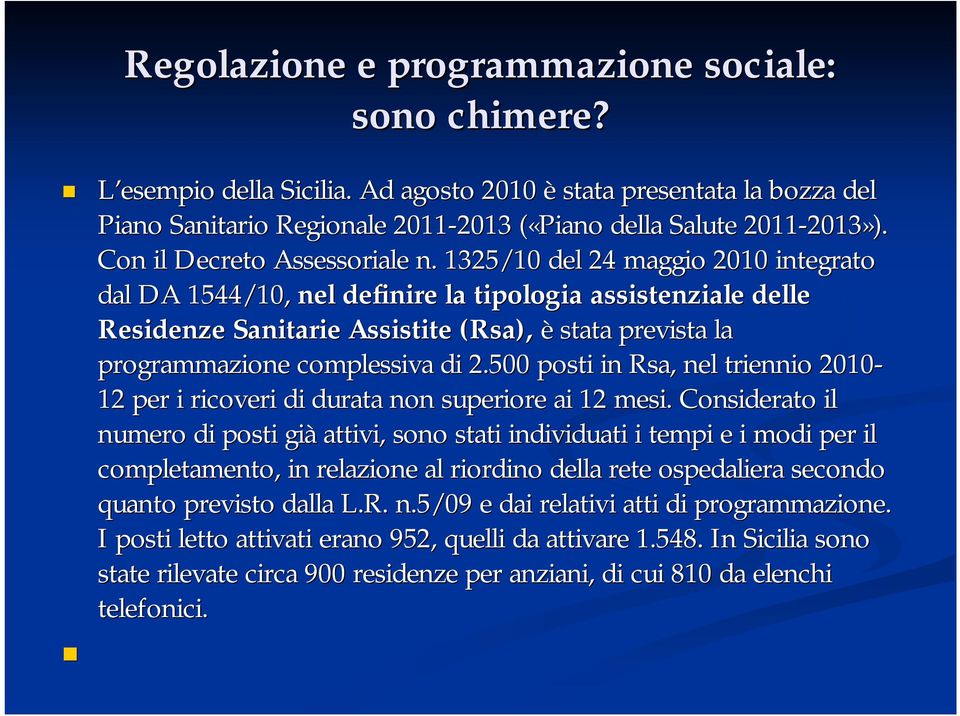 1325/10 del 24 maggio 2010 integrato dal DA 1544/10, nel definire la tipologia assistenziale delle Residenze Sanitarie Assistite (Rsa), è stata prevista la programmazione complessiva di 2.