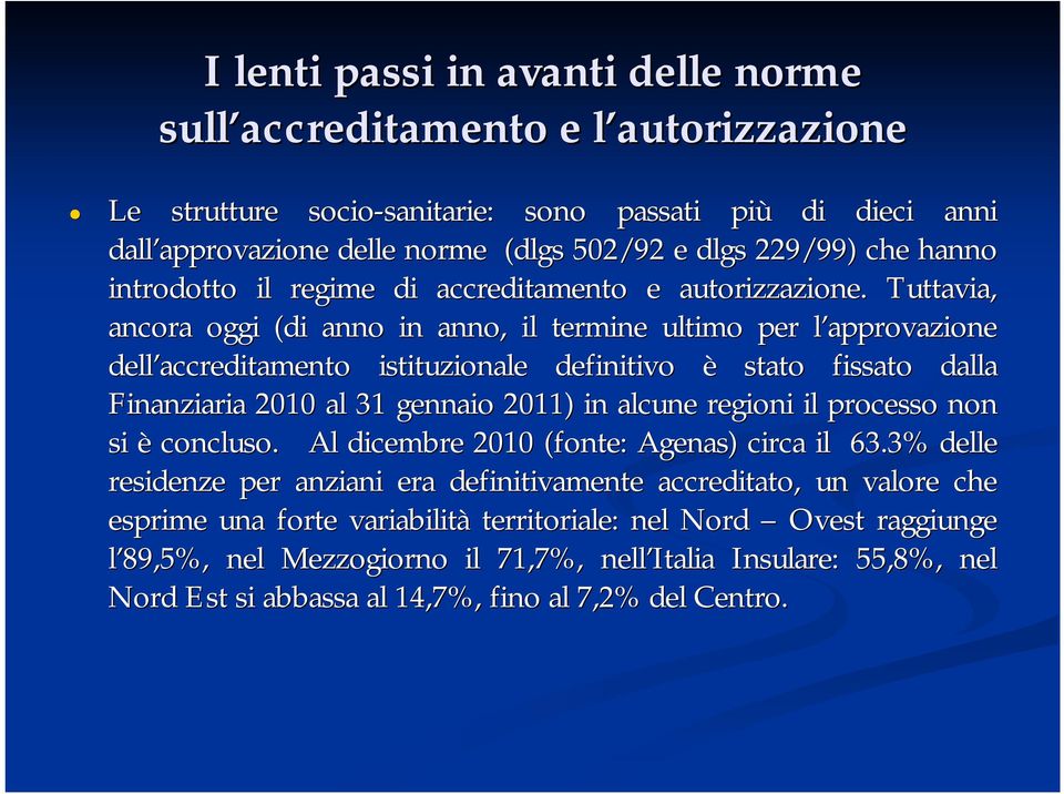 Tuttavia, a, ancora oggi (di anno in anno, il termine ultimo per l approvazione l dell accreditamento istituzionale definitivo è stato fissato dalla Finanziaria 2010 al 31 gennaio 2011) in alcune