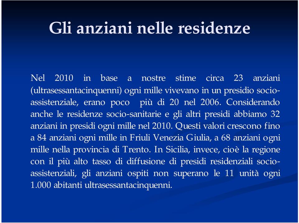 Questi valori crescono fino a 84 anziani ogni mille in Friuli Venezia Giulia, a 68 anziani ogni mille nella provincia di Trento.