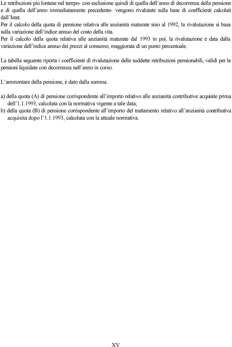 Per il calcolo della quota di pensione relativa alle anzianità maturate sino al 1992, la rivalutazione si basa sulla variazione dell indice annuo del costo della vita.