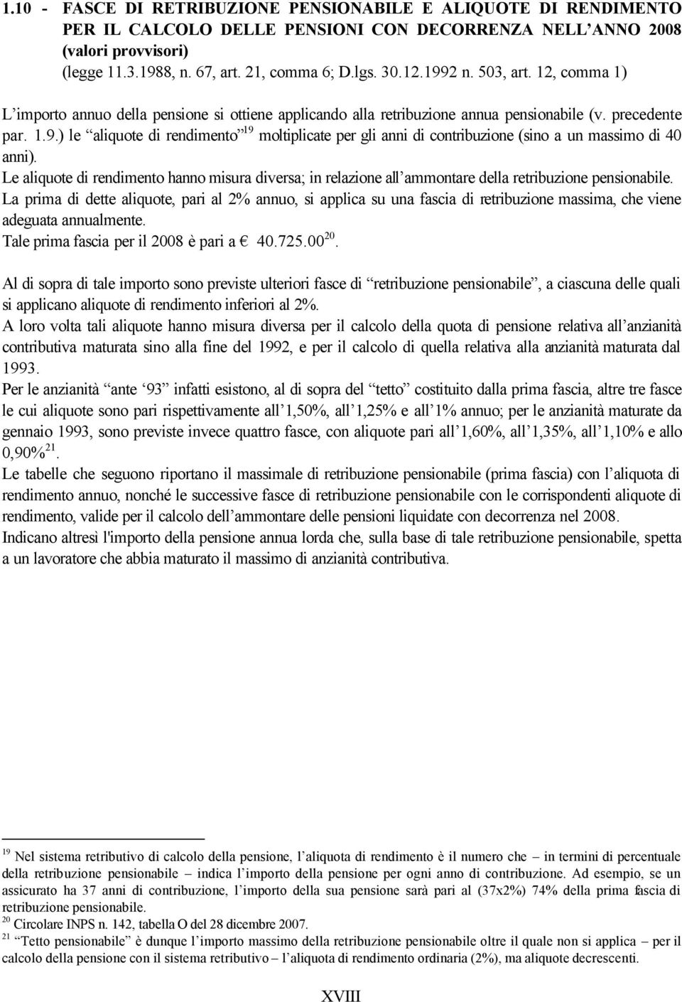 Le aliquote di rendimento hanno misura diversa; in relazione all ammontare della retribuzione pensionabile.