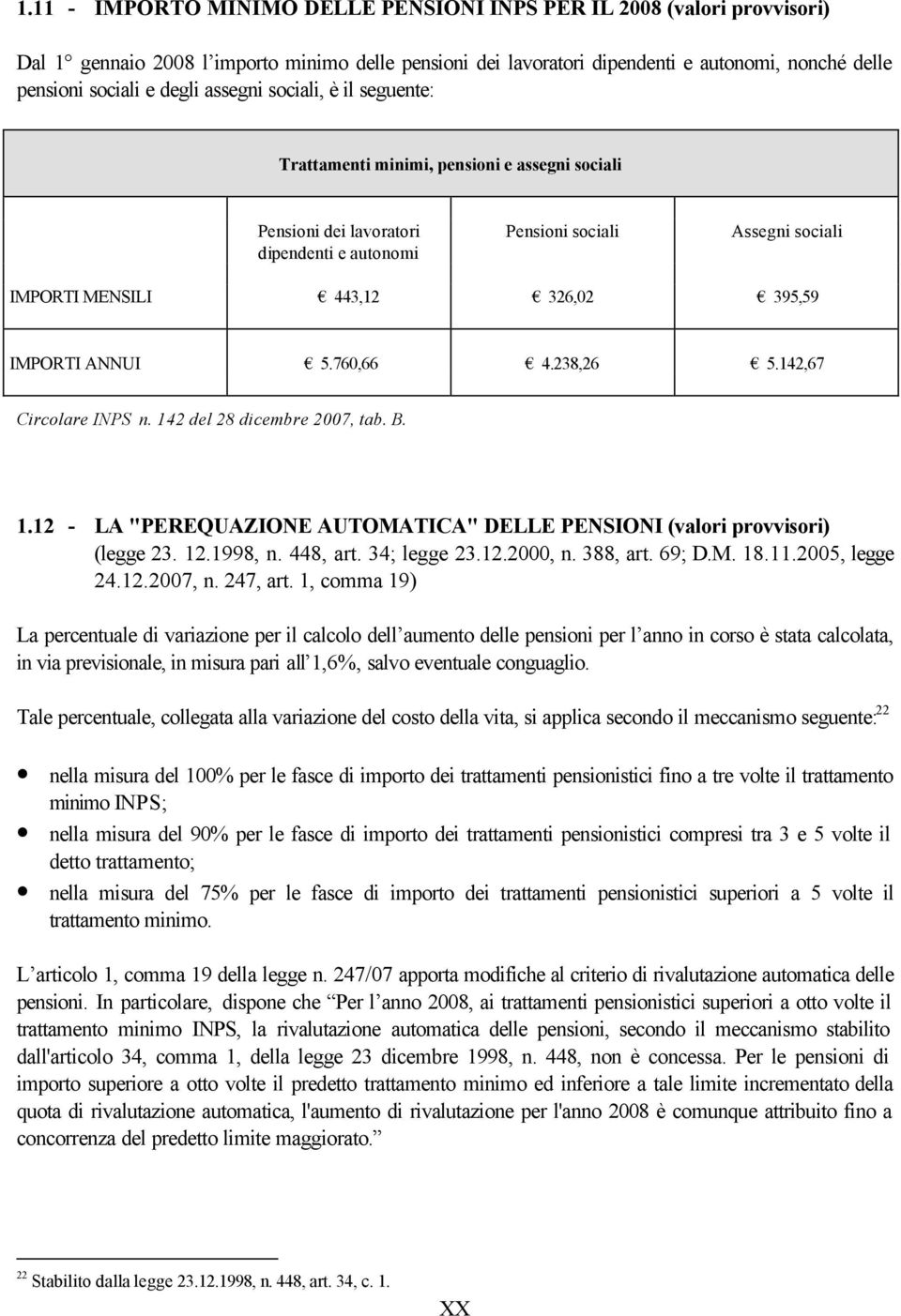 395,59 IMPORTI ANNUI 5.760,66 4.238,26 5.142,67 Circolare INPS n. 142 del 28 dicembre 2007, tab. B. 1.12 - LA "PEREQUAZIONE AUTOMATICA" DELLE PENSIONI (valori provvisori) (legge 23. 12.1998, n.