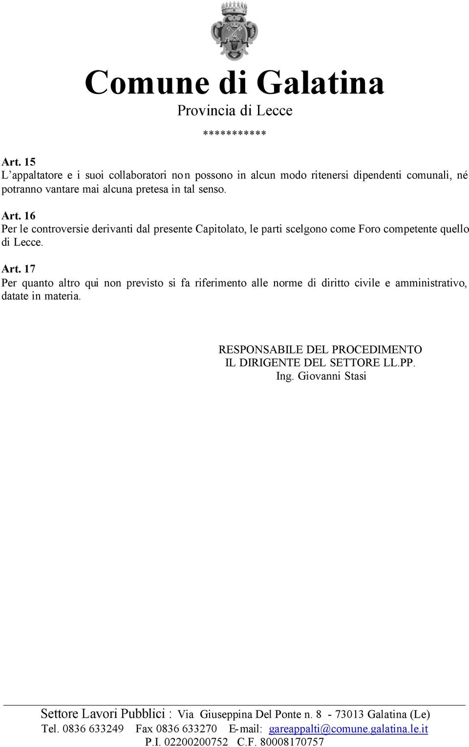 16 Per le controversie derivanti dal presente Capitolato, le parti scelgono come Foro competente quello di Lecce. Art.