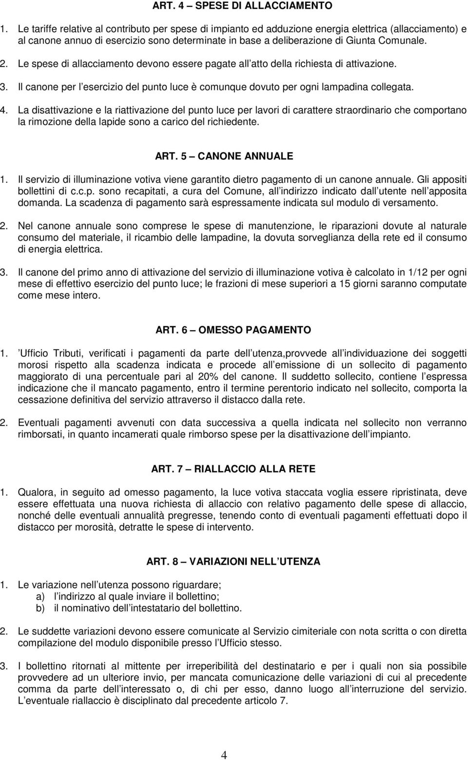 Le spese di allacciamento devono essere pagate all atto della richiesta di attivazione. 3. Il canone per l esercizio del punto luce è comunque dovuto per ogni lampadina collegata. 4.