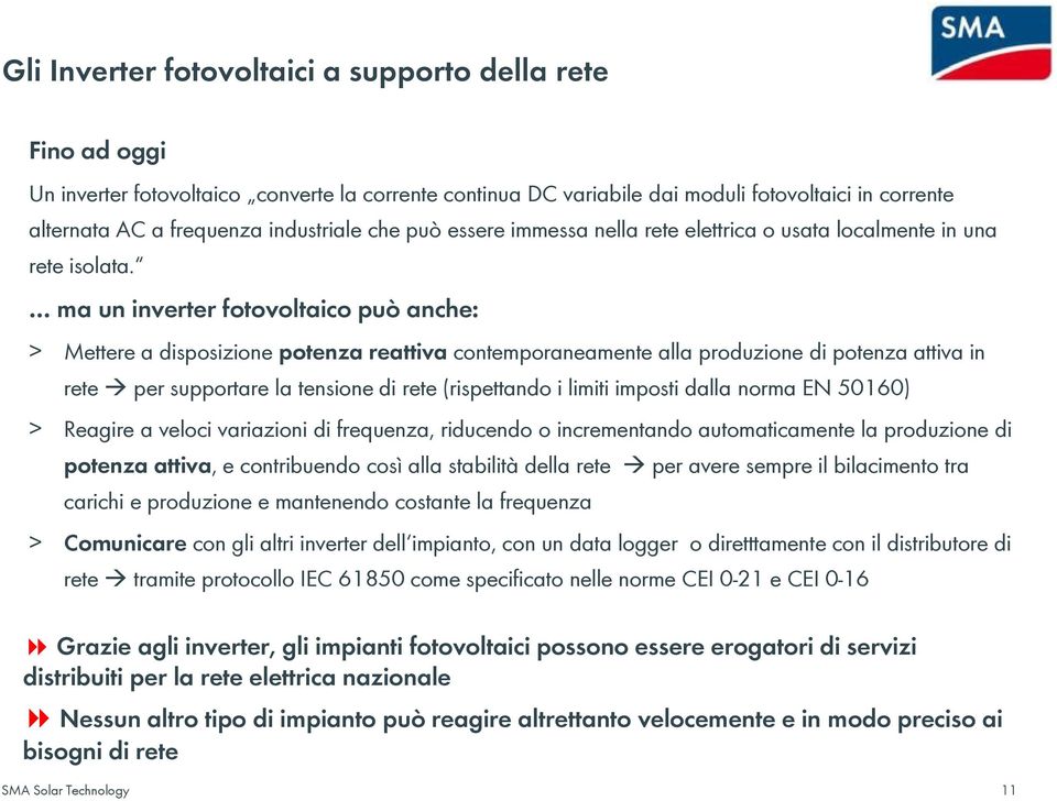 ma un inverter fotovoltaico può anche: > Mettere a disposizione potenza reattiva contemporaneamente alla produzione di potenza attiva in rete per supportare la tensione di rete (rispettando i limiti