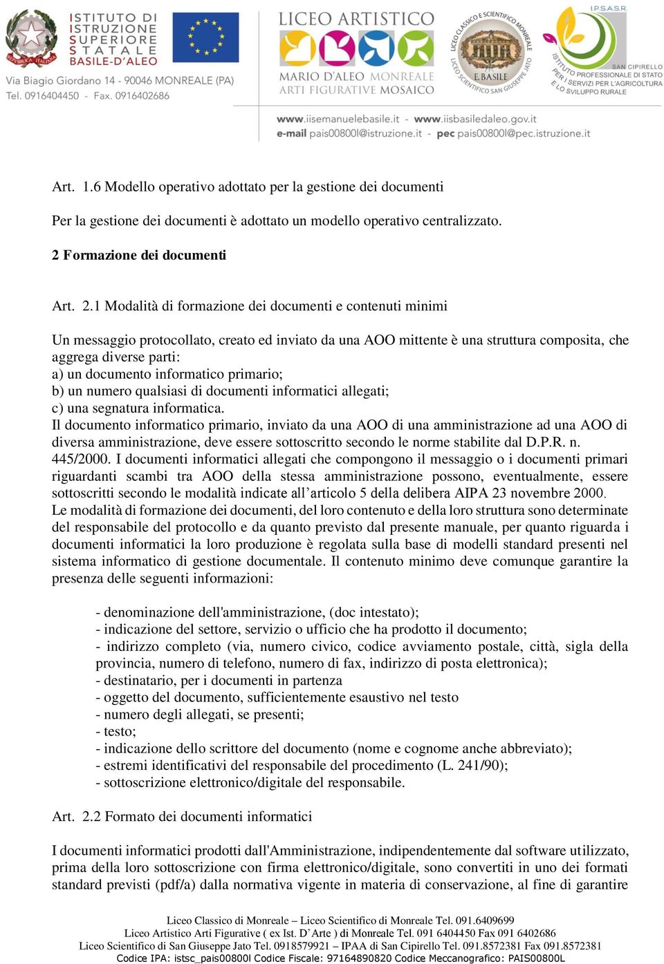 1 Modalità di formazione dei documenti e contenuti minimi Un messaggio protocollato, creato ed inviato da una AOO mittente è una struttura composita, che aggrega diverse parti: a) un documento