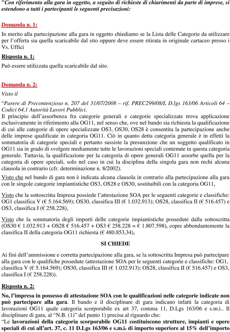 cartaceo presso i Vs. Uffici Risposta n. 1: Può essere utilizzata quella scaricabile dal sito. Domanda n. 2: Visto il Parere di Precontenzioso n. 207 del 31/07/2008 rif. PREC299/08/L D.