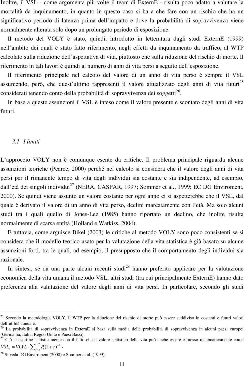 Il metodo del VOLY è stato, quindi, introdotto in letteratura dagli studi ExternE (1999) nell ambito dei quali è stato fatto riferimento, negli effetti da inquinamento da traffico, al WTP calcolato