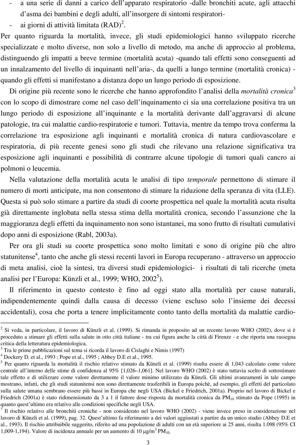 Per quanto riguarda la mortalità, invece, gli studi epidemiologici hanno sviluppato ricerche specializzate e molto diverse, non solo a livello di metodo, ma anche di approccio al problema,