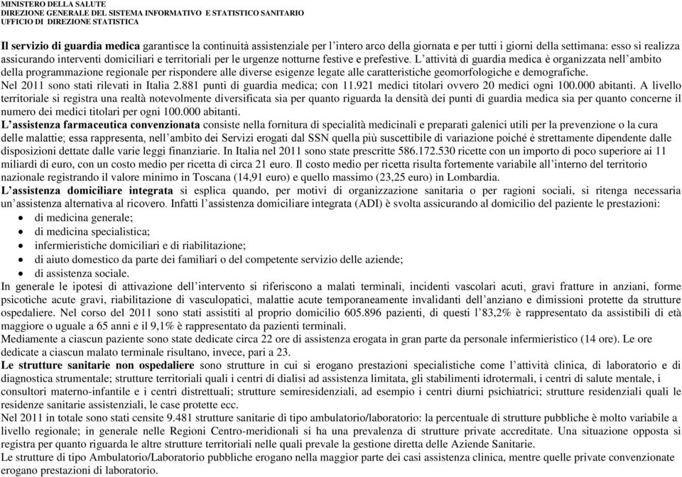 L attività di guardia medica è organizzata nell ambito della programmazione regionale per rispondere alle diverse esigenze legate alle caratteristiche geomorfologiche e demografiche.