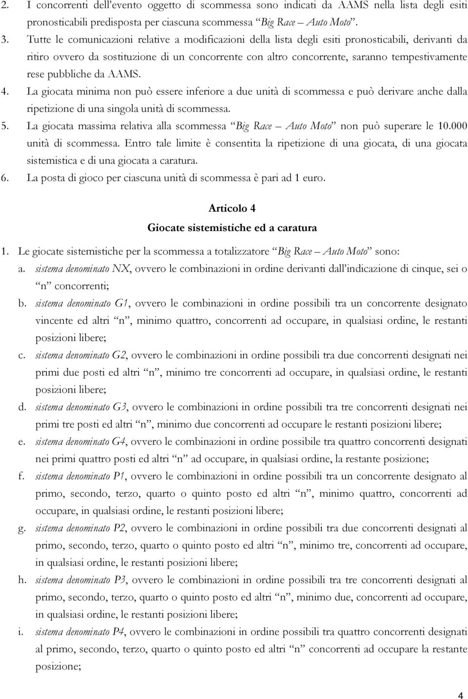 rese pubbliche da AAMS. 4. La giocata minima non può essere inferiore a due unità di scommessa e può derivare anche dalla ripetizione di una singola unità di scommessa. 5.