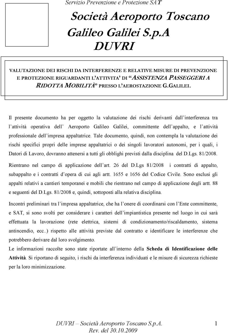 Il presente documento ha per oggetto la valutazione dei rischi derivanti dall interferenza tra l attività operativa dell Aeroporto Galileo Galilei, committente dell appalto, e l attività