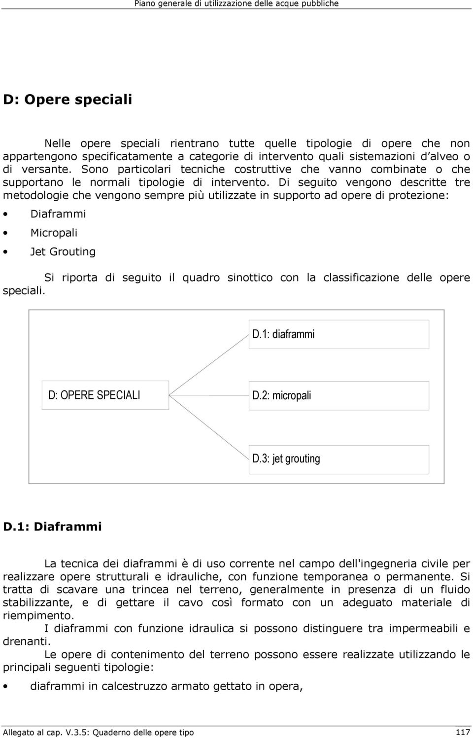 Di seguito vengono descritte tre metodologie che vengono sempre più utilizzate in supporto ad opere di protezione: Diaframmi Micropali Jet Grouting Si riporta di seguito il quadro sinottico con la