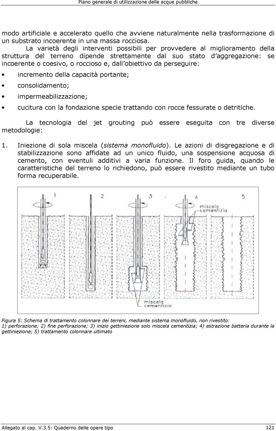 obiettivo da perseguire: incremento della capacità portante; consolidamento; impermeabilizzazione; cucitura con la fondazione specie trattando con rocce fessurate o detritiche.