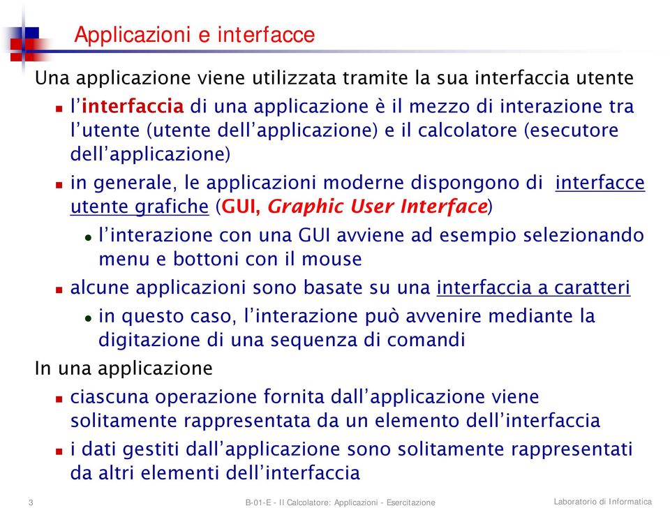 selezionando menu e bottoni con il mouse alcune applicazioni sono basate su una interfaccia a caratteri in questo caso, l interazione può avvenire mediante la digitazione di una sequenza di comandi