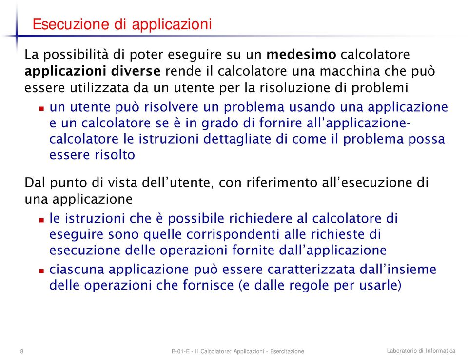 problema possa essere risolto Dal punto di vista dell utente, con riferimento all esecuzione di una applicazione le istruzioni che è possibile richiedere al calcolatore di eseguire sono quelle