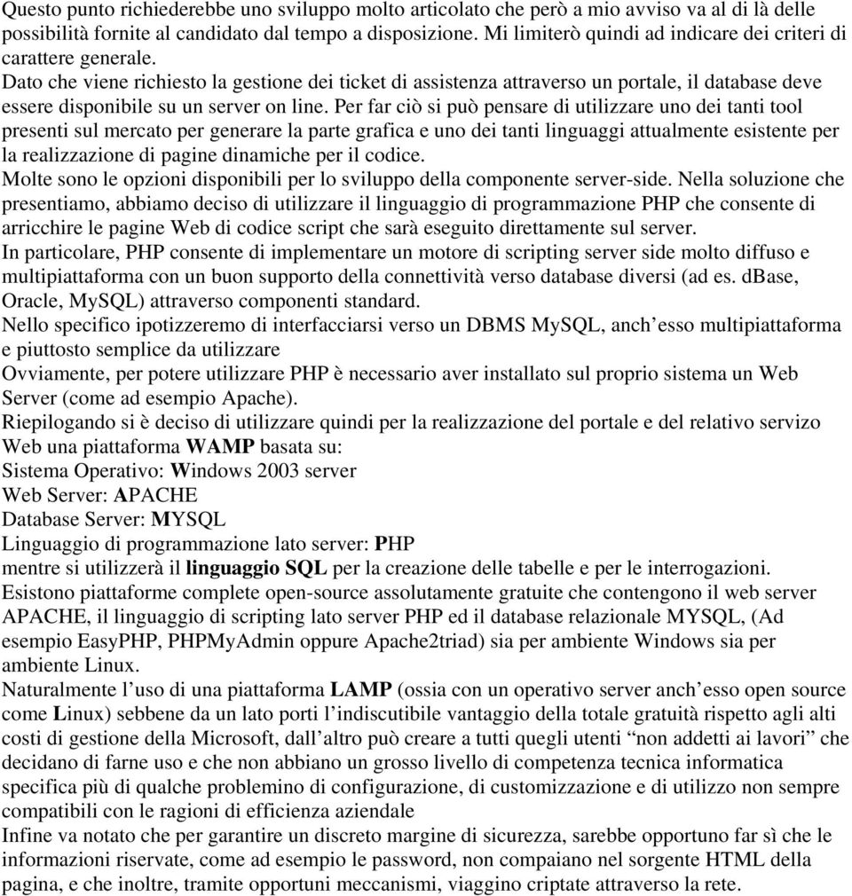 Dato che viene richiesto la gestione dei ticket di assistenza attraverso un portale, il database deve essere disponibile su un server on line.