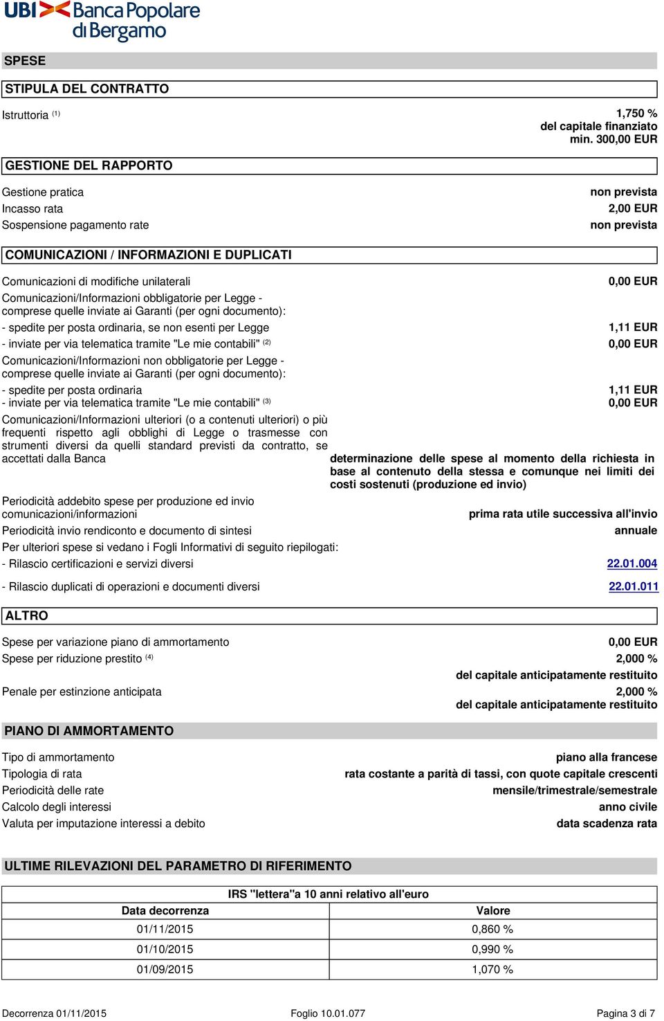 Comunicazioni di modifiche unilaterali Comunicazioni/Informazioni obbligatorie per Legge - comprese quelle inviate ai Garanti (per ogni documento): 0,00 EUR - spedite per posta ordinaria, se non