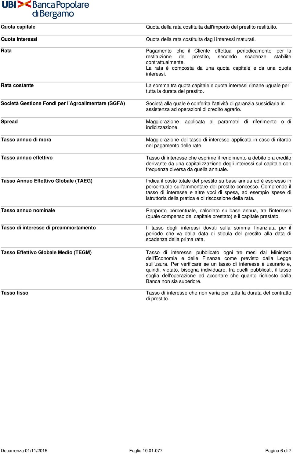 Rata costante Società Gestione Fondi per l'agroalimentare (SGFA) La somma tra quota capitale e quota interessi rimane uguale per tutta la durata del prestito.