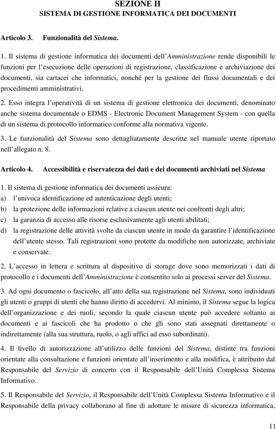 sia cartacei che informatici, nonché per la gestione dei flussi documentali e dei procedimenti amministrativi. 2.