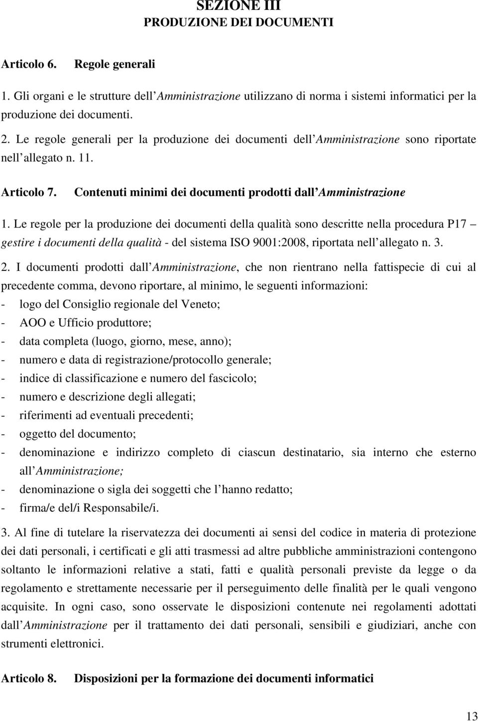 Le regole per la produzione dei documenti della qualità sono descritte nella procedura P17 gestire i documenti della qualità - del sistema ISO 9001:2008, riportata nell allegato n. 3. 2.