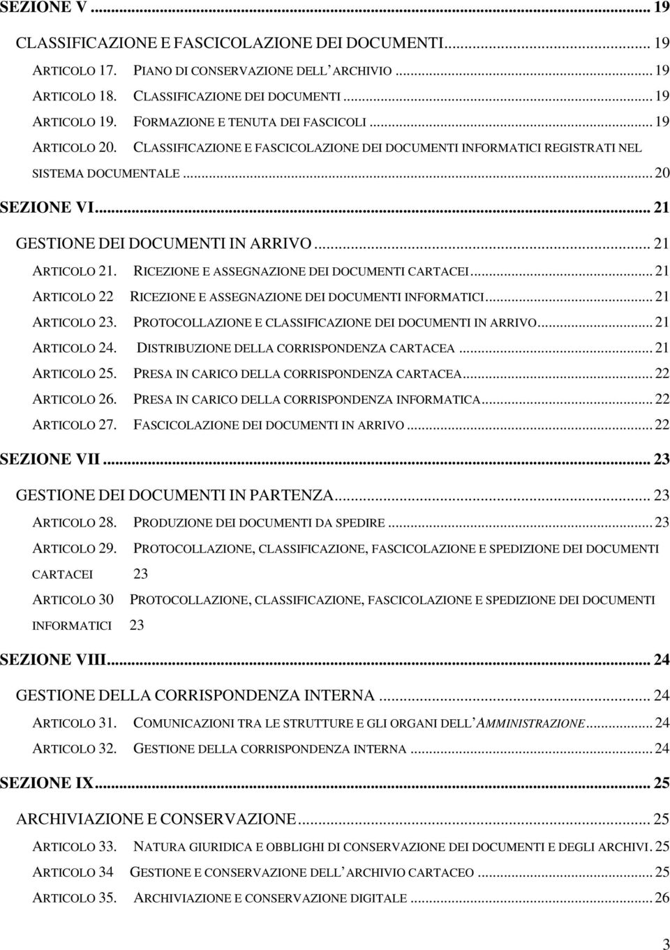 .. 21 GESTIONE DEI DOCUMENTI IN ARRIVO... 21 ARTICOLO 21. RICEZIONE E ASSEGNAZIONE DEI DOCUMENTI CARTACEI... 21 ARTICOLO 22 RICEZIONE E ASSEGNAZIONE DEI DOCUMENTI INFORMATICI... 21 ARTICOLO 23.