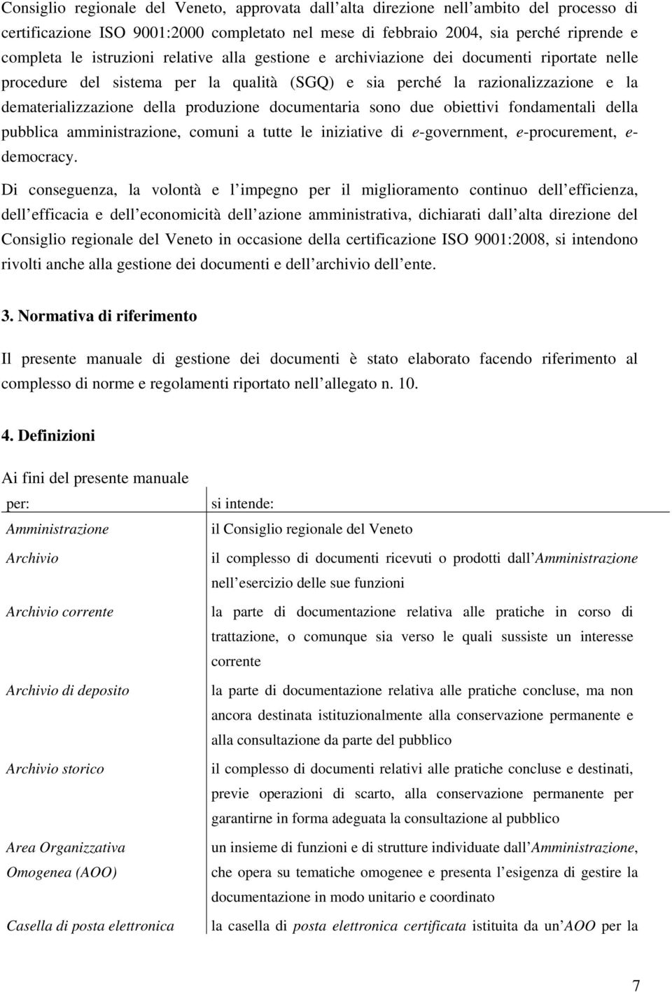 documentaria sono due obiettivi fondamentali della pubblica amministrazione, comuni a tutte le iniziative di e-government, e-procurement, e- democracy.