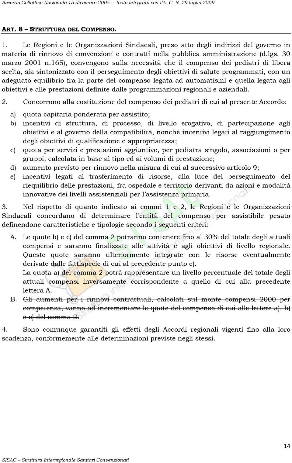 165), convengono sulla necessità che il compenso dei pediatri di libera scelta, sia sintonizzato con il perseguimento degli obiettivi di salute programmati, con un adeguato equilibrio fra la parte