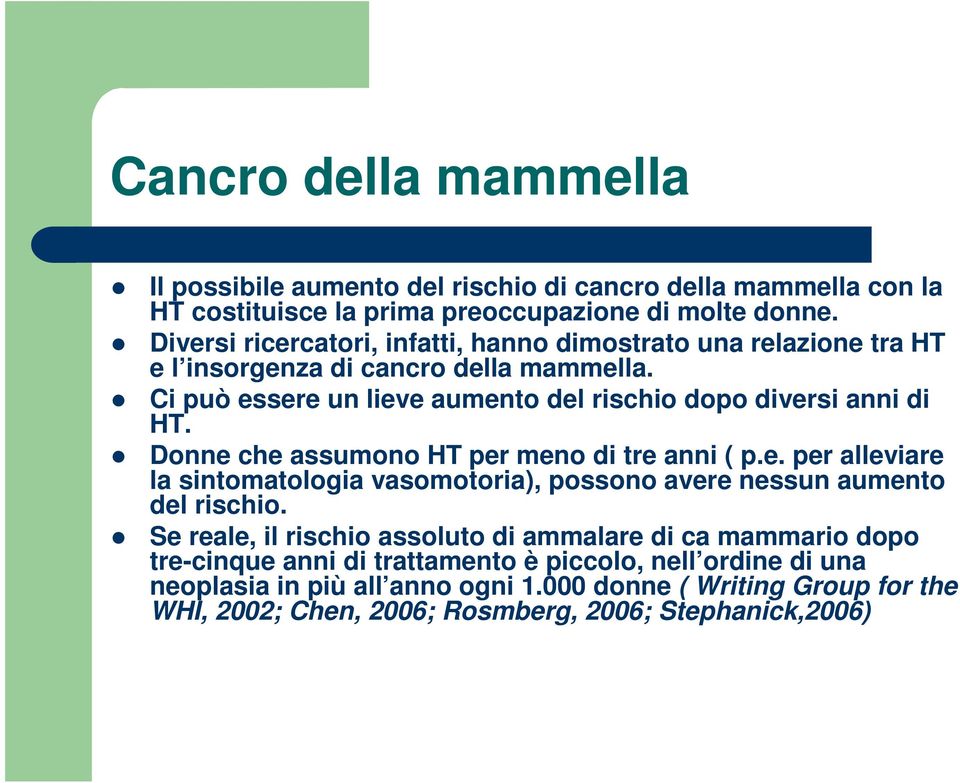 Donne che assumono HT per meno di tre anni ( p.e. per alleviare la sintomatologia vasomotoria), possono avere nessun aumento del rischio.