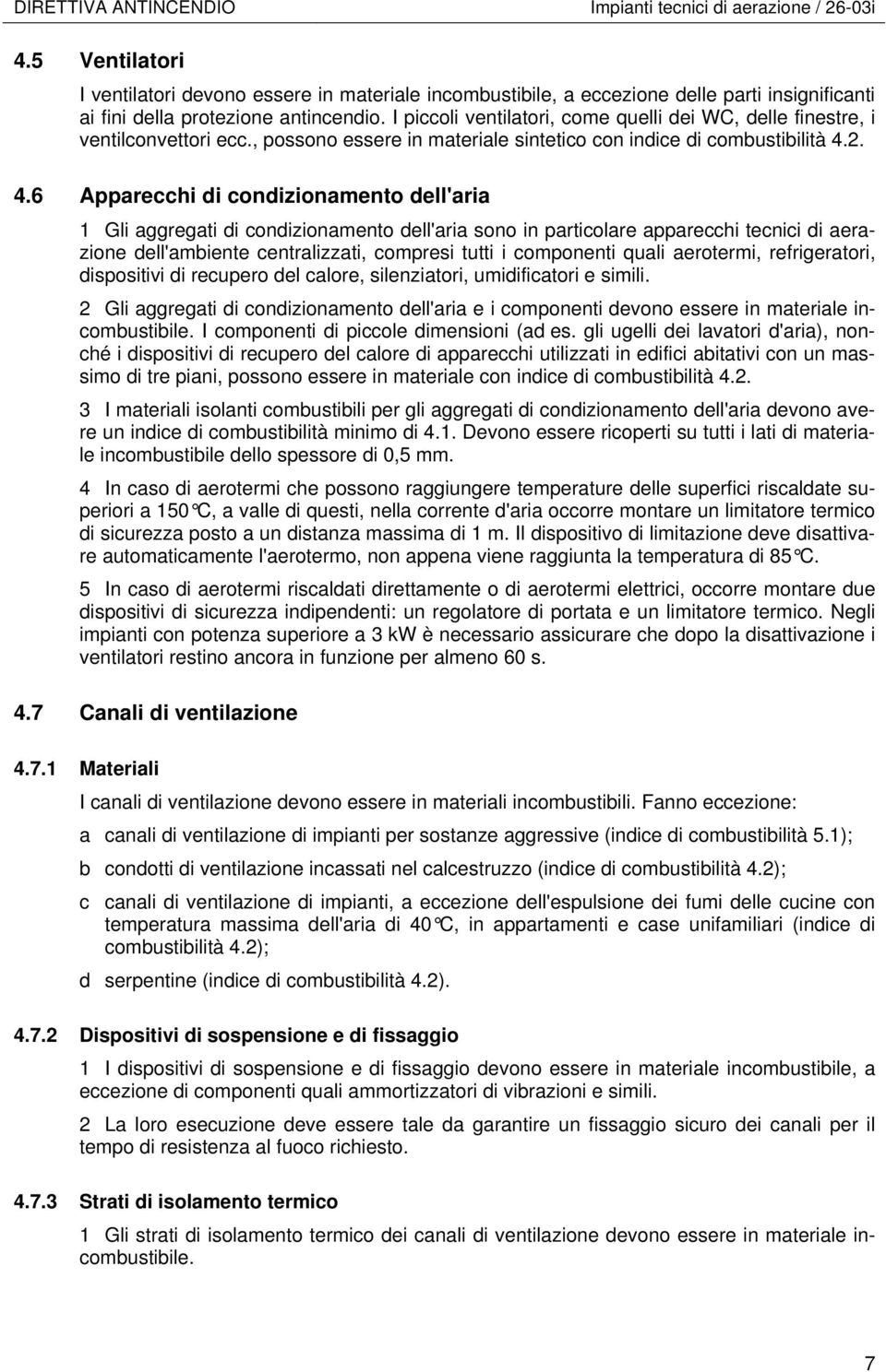 2. 4.6 Apparecchi di condizionamento dell'aria 1 Gli aggregati di condizionamento dell'aria sono in particolare apparecchi tecnici di aerazione dell'ambiente centralizzati, compresi tutti i