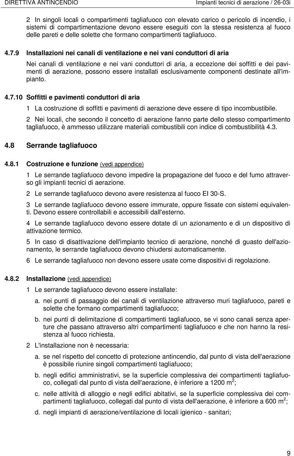 9 Installazioni nei canali di ventilazione e nei vani conduttori di aria Nei canali di ventilazione e nei vani conduttori di aria, a eccezione dei soffitti e dei pavimenti di aerazione, possono