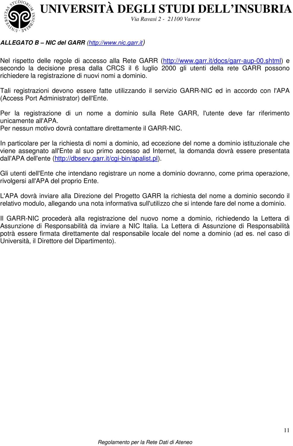 Tali registrazioni devono essere fatte utilizzando il servizio GARR-NIC ed in accordo con l'apa (Access Port Administrator) dell'ente.