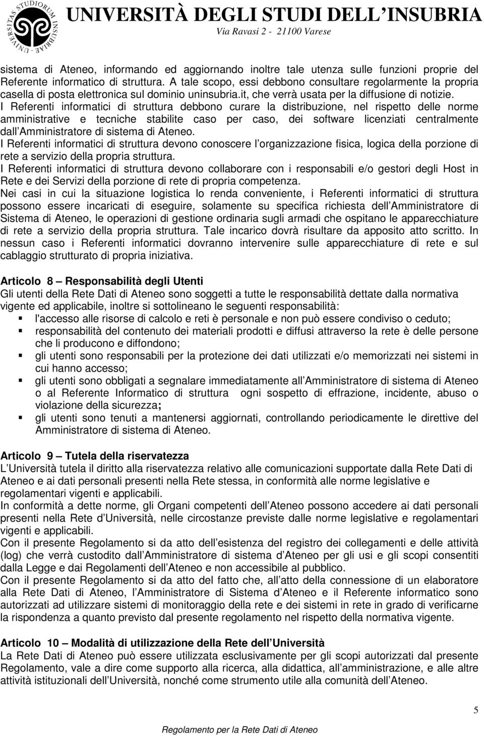 I Referenti informatici di struttura debbono curare la distribuzione, nel rispetto delle norme amministrative e tecniche stabilite caso per caso, dei software licenziati centralmente dall