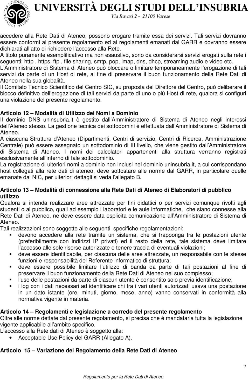 A titolo puramente esemplificativo ma non esaustivo, sono da considerarsi servizi erogati sulla rete i seguenti: http, https, ftp, file sharing, smtp, pop, imap, dns, dhcp, streaming audio e video