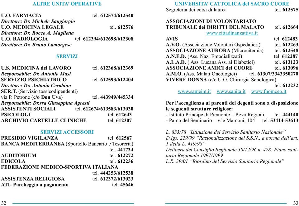 Antonio Cerabino SER.T. (Servizio tossicodipendenti) via P. Petrone (c/o Don Uva) tel. 443949/445334 Responsabile: Dr.ssa Giuseppina Agresti ASSISTENTI SOCIALI tel. 612674/613583/613030 PSICOLOGI tel.