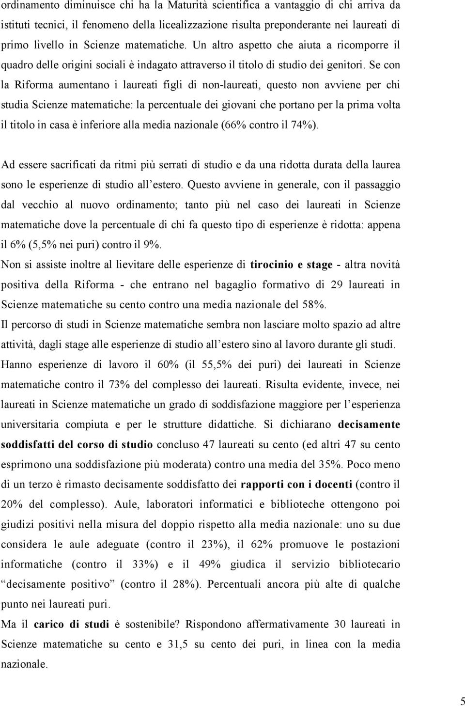 Se con la Riforma aumentano i laureati figli di non-laureati, questo non avviene per chi studia Scienze matematiche: la percentuale dei giovani che portano per la prima volta il titolo in casa è