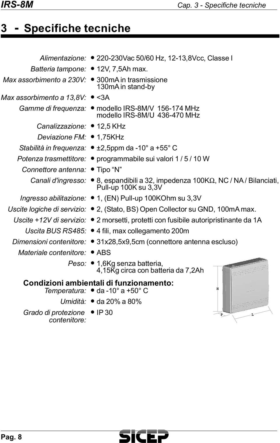 KHz Deviazione FM: 1,75KHz Stabilità in frequenza: ±2,5ppm da -10 a +55 C Potenza trasmettitore: pro gram ma bi le sui va lo ri 1 / 5 / 10 W Connettore antenna: Tipo N Canali d'ingresso: 8,