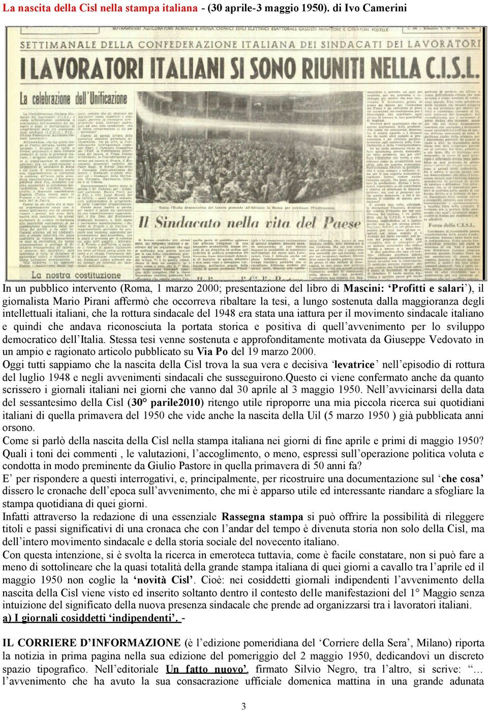 sostenuta dalla maggioranza degli intellettuali italiani, che la rottura sindacale del 1948 era stata una iattura per il movimento sindacale italiano e quindi che andava riconosciuta la portata