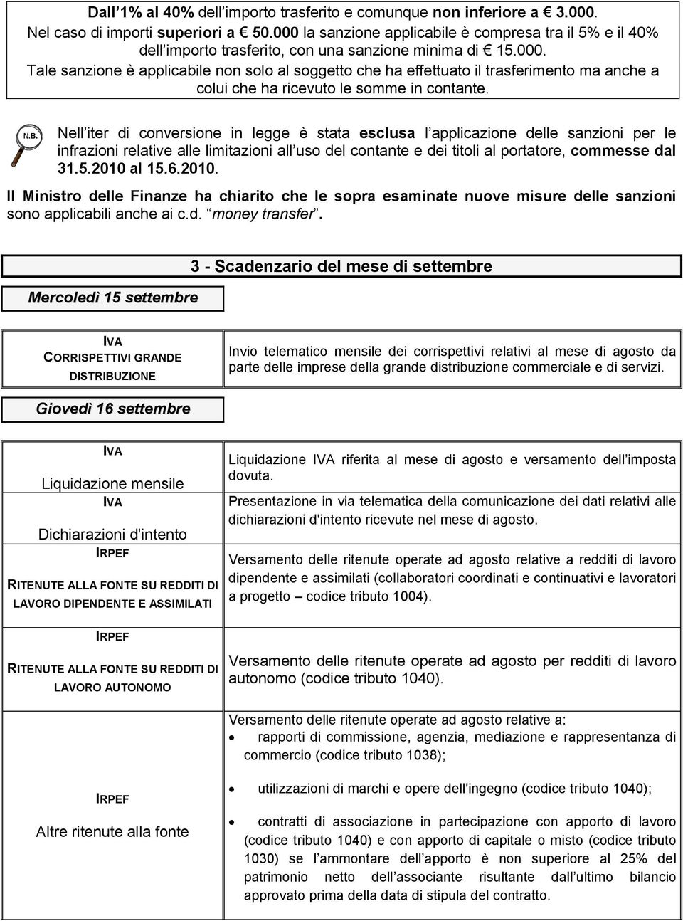 N.B. Nell iter di conversione in legge è stata esclusa l applicazione delle sanzioni per le infrazioni relative alle limitazioni all uso del contante e dei titoli al portatore, commesse dal 31.5.