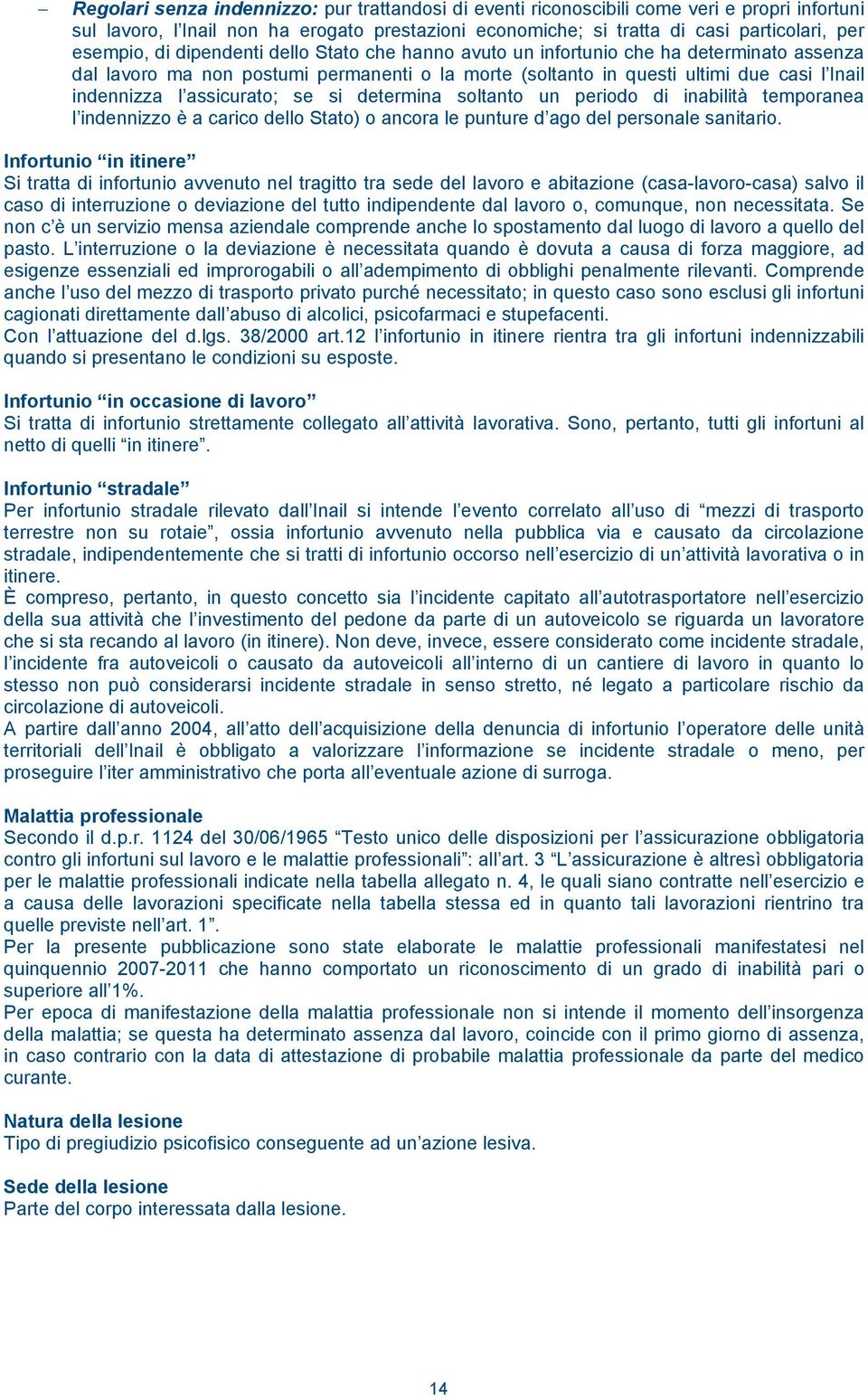 se si determina soltanto un periodo di inabilità temporanea l indennizzo è a carico dello Stato) o ancora le punture d ago del personale sanitario.