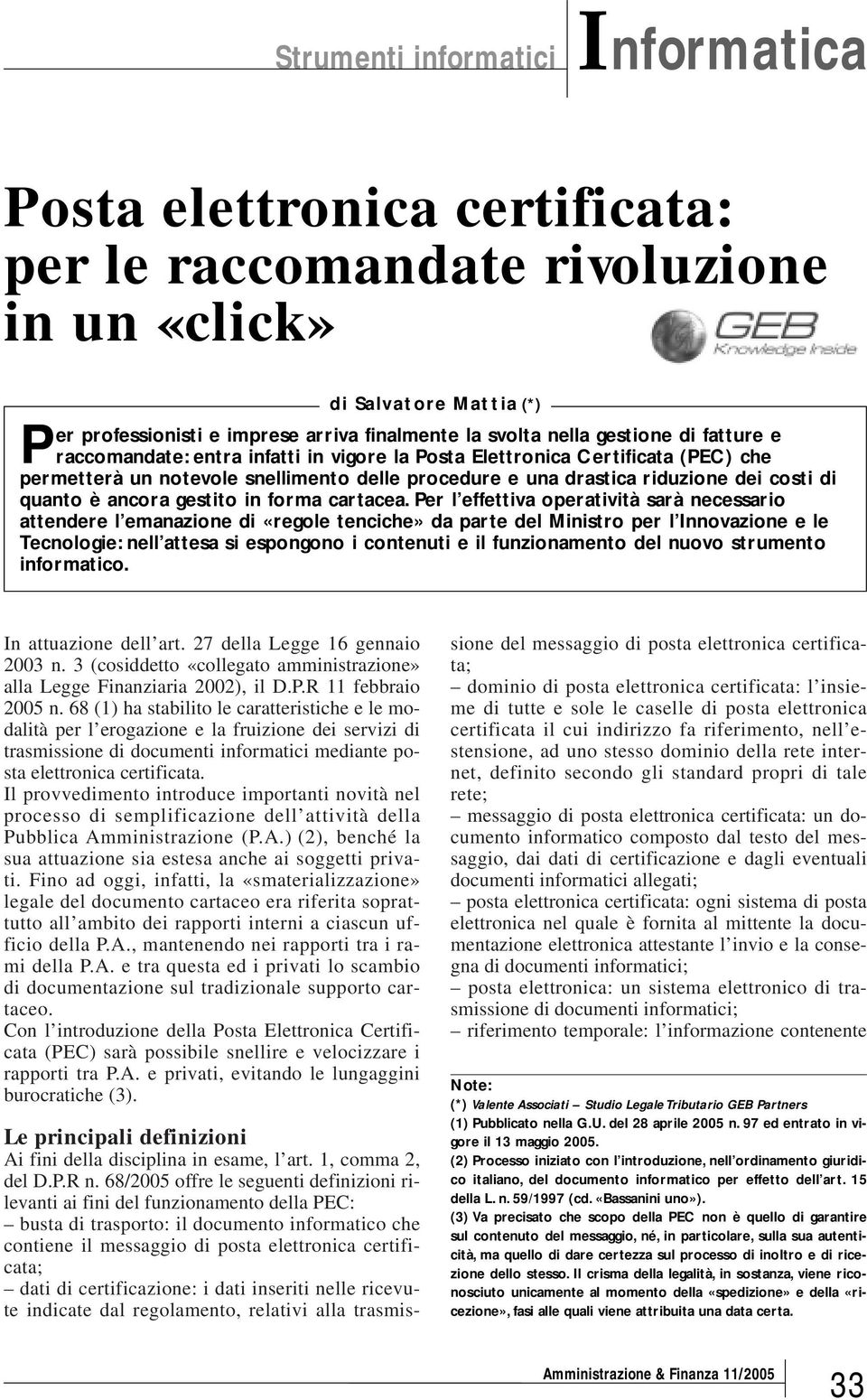 Per l effettiva operatività sarà necessario attendere l emanazione di «regole tenciche» da parte del Ministro per l Innovazione e le Tecnologie: nell attesa si espongono i contenuti e il