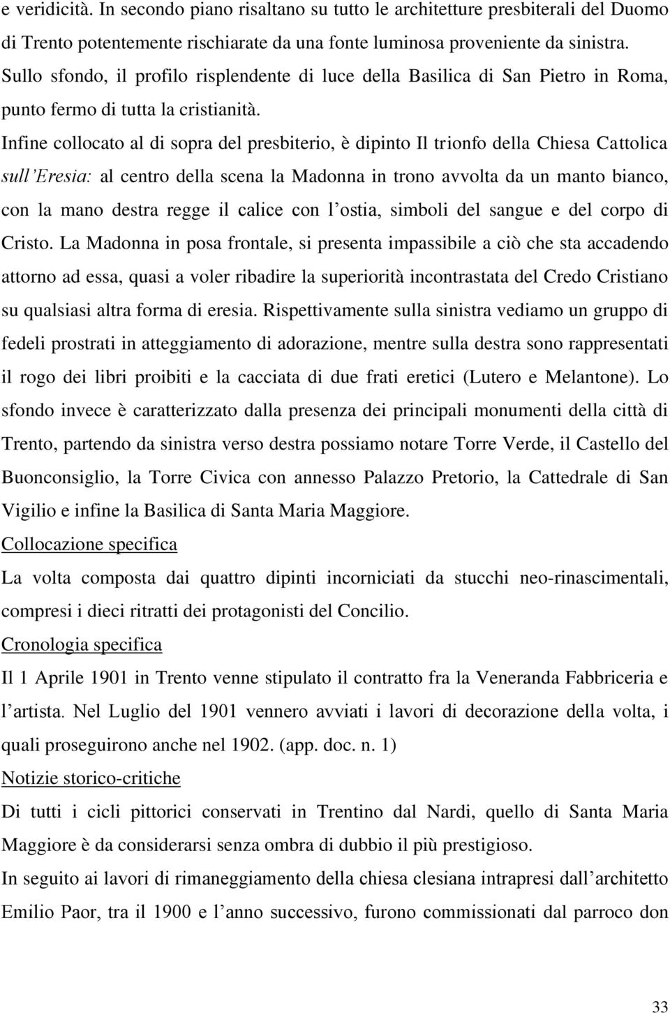 Infine collocato al di sopra del presbiterio, è dipinto Il trionfo della Chiesa Cattolica sull Eresia: al centro della scena la Madonna in trono avvolta da un manto bianco, con la mano destra regge