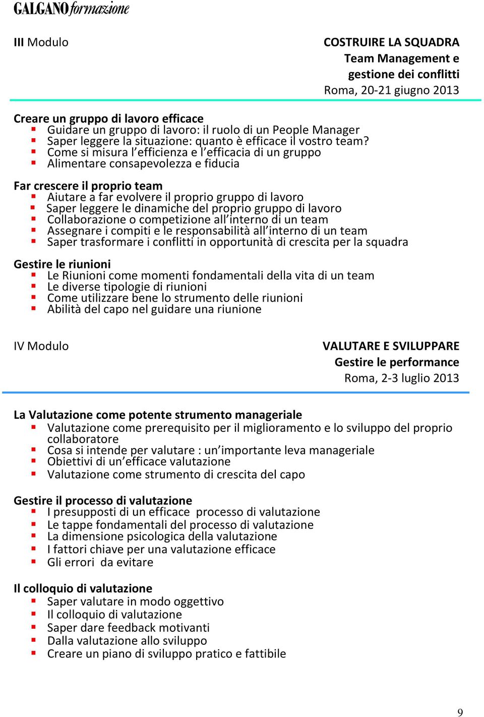 Come si misura l efficienza e l efficacia di un gruppo Alimentare consapevolezza e fiducia Far crescere il proprio team Aiutare a far evolvere il proprio gruppo di lavoro Saper leggere le dinamiche