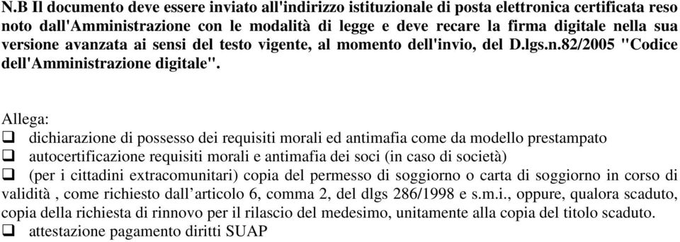 Allega: dichiarazione di possesso dei requisiti morali ed antimafia come da modello prestampato autocertificazione requisiti morali e antimafia dei soci (in caso di società) (per i cittadini