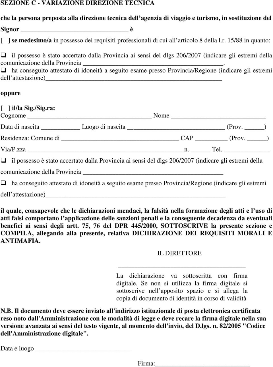 ha conseguito attestato di idoneità a seguito esame presso Provincia/Regione (indicare gli estremi dell attestazione) oppure [ ] il/la Sig./Sig.ra: Cognome Nome Data di nascita Luogo di nascita (Prov.