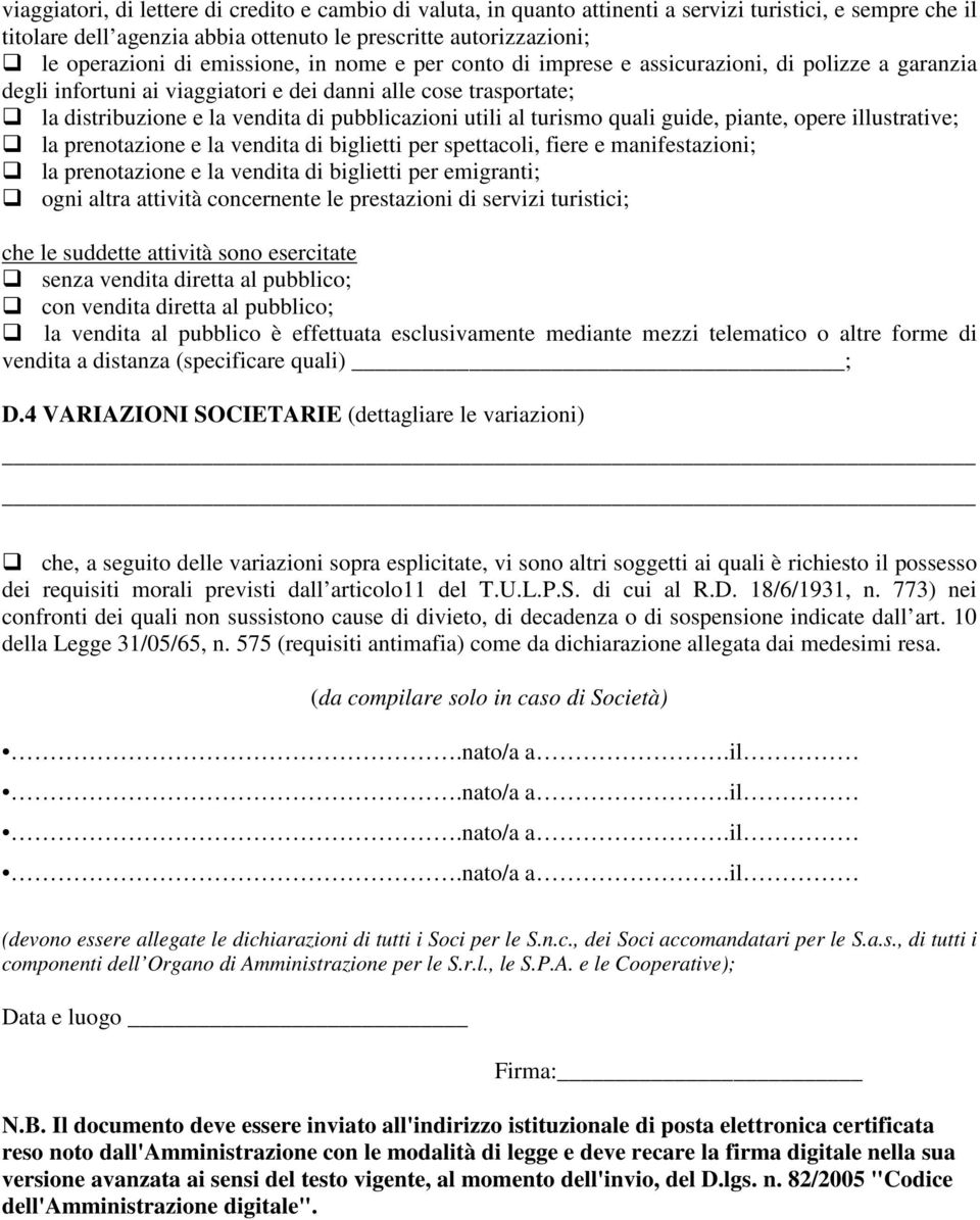 al turismo quali guide, piante, opere illustrative; la prenotazione e la vendita di biglietti per spettacoli, fiere e manifestazioni; la prenotazione e la vendita di biglietti per emigranti; ogni