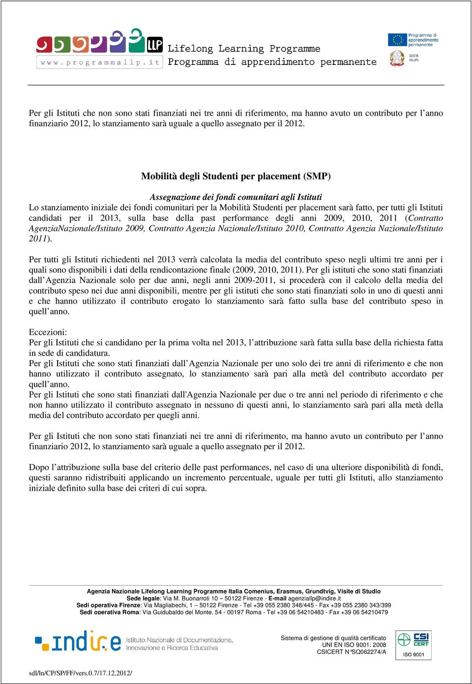 gli Istituti candidati per il 2013, sulla base della past performance degli anni 2009, 2010, 2011 (Contratto AgenziaNazionale/Istituto 2009, Contratto Agenzia Nazionale/Istituto 2010, Contratto