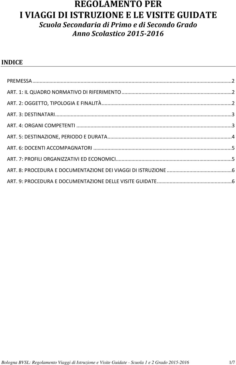 .. 4 ART. 6: DOCENTI ACCOMPAGNATORI... 5 ART. 7: PROFILI ORGANIZZATIVI ED ECONOMICI... 5 ART. 8: PROCEDURA E DOCUMENTAZIONE DEI VIAGGI DI ISTRUZIONE... 6 ART.